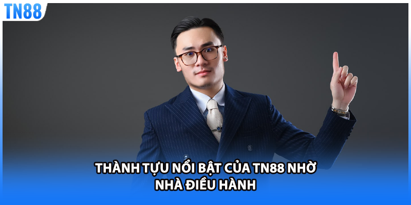 Thành tựu nổi bật của TN88 nhờ nhà điều hành
